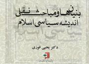 کتاب «بنیان‌ها و مباحث نقل اندیشه سیاسی اسلام» منتشر شد