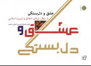 کتاب «عشق و دلبستگی از منظر عرفان، اخلاق و تربیت اسلامی» منتشر شد