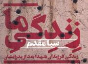 «زندگی ما: زندگی فرزندان شهدا بعد از پدرانشان» منتشر شد