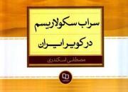 کتاب «سراب سکولاریسم در کویر ایران» منتشر شد